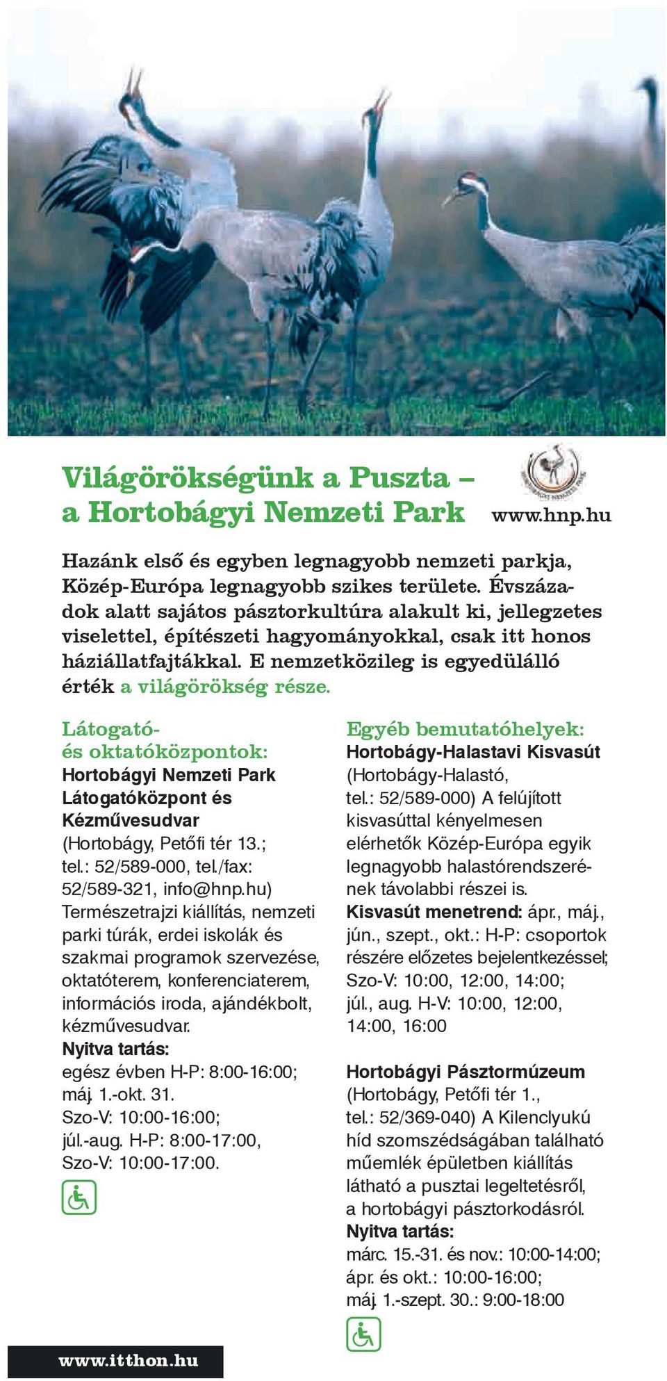 Látogatóés oktatóközpontok: Hortobágyi Nemzeti Park Látogatóközpont és Kézművesudvar (Hortobágy, Petőfi tér 13.; tel.: 52/589-000, tel./fax: 52/589-321, info@hnp.