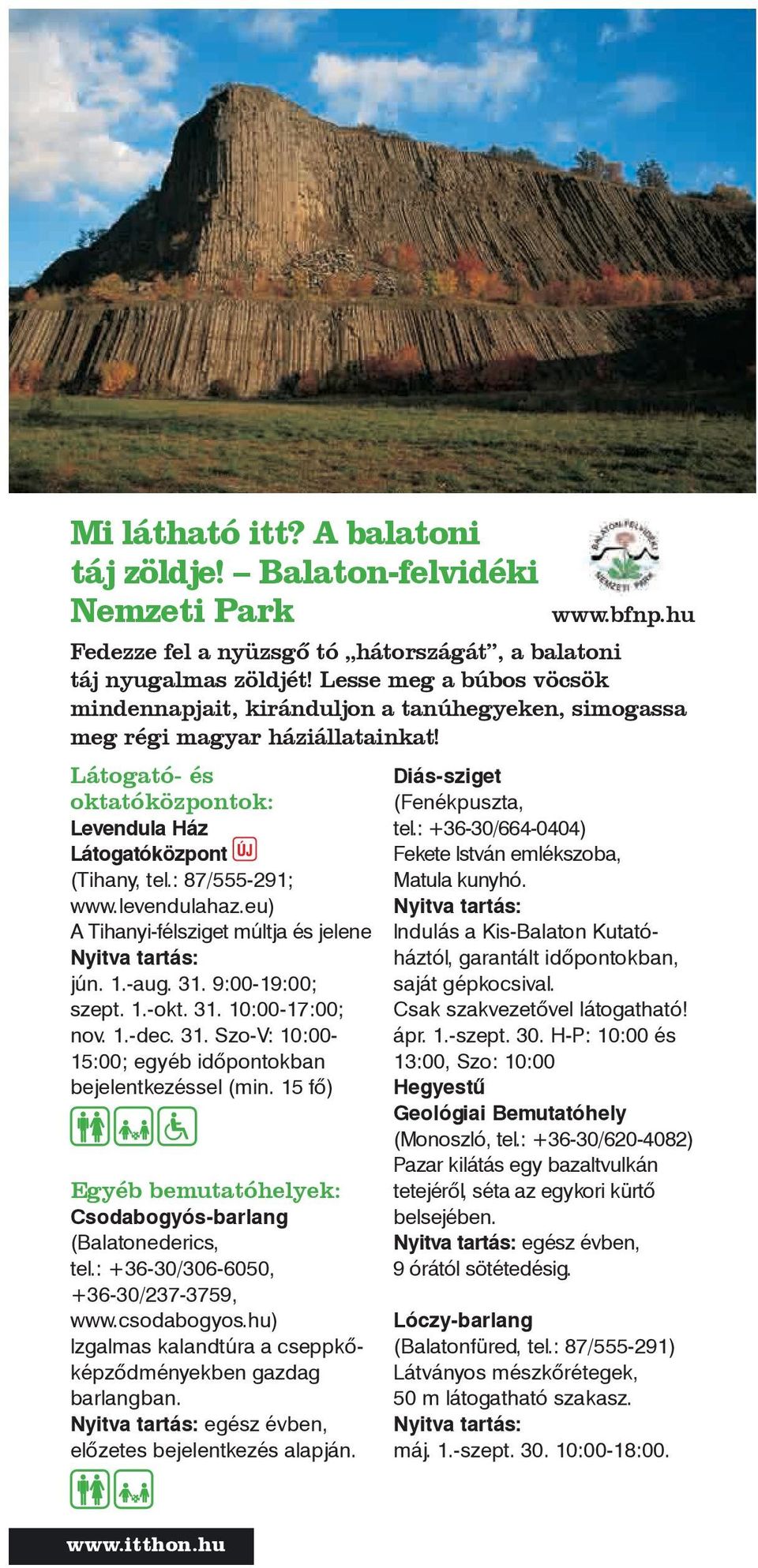 : 87/555-291; www.levendulahaz.eu) A Tihanyi-félsziget múltja és jelene jún. 1.-aug. 31. 9:00-19:00; szept. 1.-okt. 31. 10:00-17:00; nov. 1.-dec. 31. Szo-V: 10:00-15:00; egyéb időpontokban bejelentkezéssel (min.