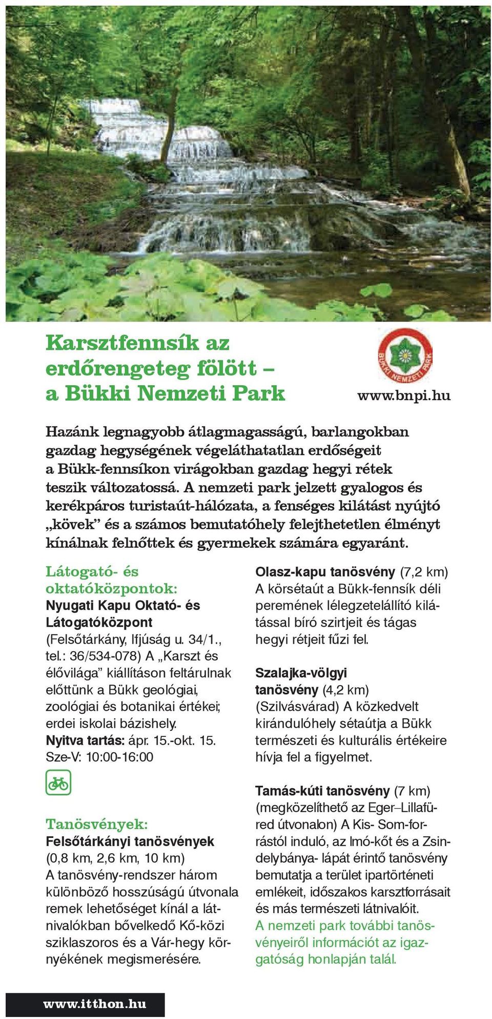 A nemzeti park jelzett gyalogos és kerékpáros turistaút-hálózata, a fenséges kilátást nyújtó kövek és a számos bemutatóhely felejthetetlen élményt kínálnak felnőttek és gyermekek számára egyaránt.