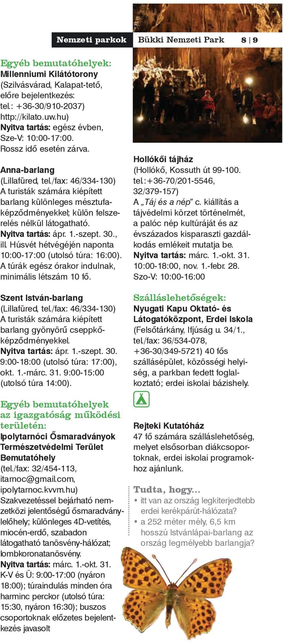 30., ill. Húsvét hétvégéjén naponta 10:00-17:00 (utolsó túra: 16:00). A túrák egész órakor indulnak, minimális létszám 10 fő. Szent István-barlang (Lillafüred, tel.