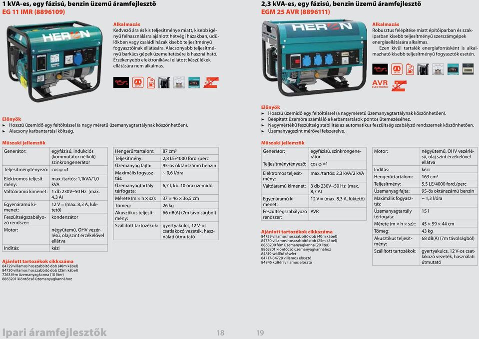 2,3 kva-es, egy fázisú, benzin üzemű áramfejlesztő EGM 25 (8896111) Robusztus felépítése miatt építőiparban és szakiparban kisebb teljesítményű szerszámgépek energiaellátására alkalmas.