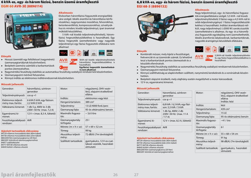 Ideális áramforrás háromfázisú körfűrészekhez, nagynyomású mosókhoz, felvonókhoz, betonkeverőkhöz, kompresszorokhoz, szivattyúkhoz és minden; kisebb teljesítményű, ipari árammal működő készülékhez.