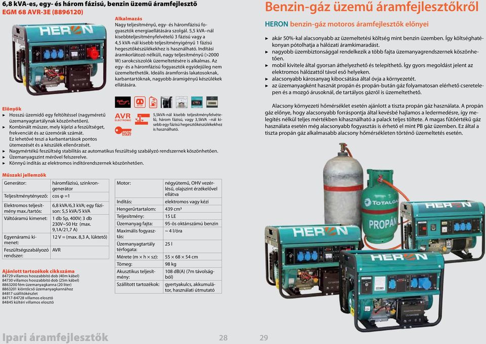 Indítási áramkorlátozó nélküli, nagy teljesítményű (>2000 W) sarokcsiszolók üzemeltetésére is alkalmas. Az egy- és a háromfázisú fogyasztók egyidejűleg nem üzemeltethetők.