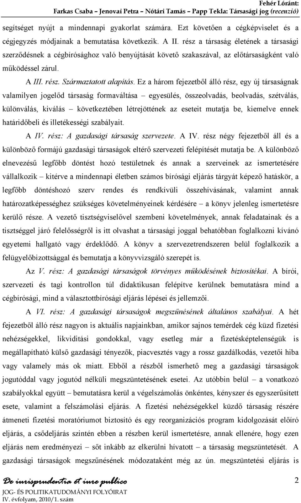 Ez a három fejezetből álló rész, egy új társaságnak valamilyen jogelőd társaság formaváltása egyesülés, összeolvadás, beolvadás, szétválás, különválás, kiválás következtében létrejöttének az eseteit