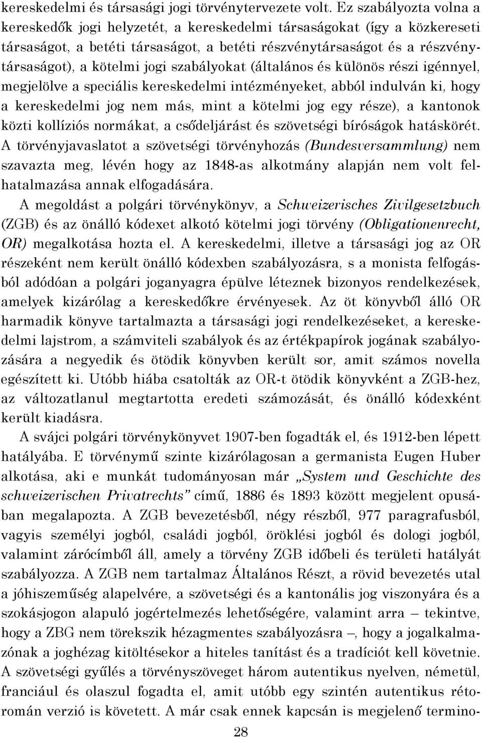 szabályokat (általános és különös részi igénnyel, megjelölve a speciális kereskedelmi intézményeket, abból indulván ki, hogy a kereskedelmi jog nem más, mint a kötelmi jog egy része), a kantonok