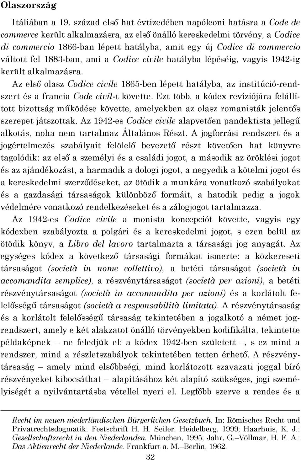 commercio váltott fel 1883-ban, ami a Codice civile hatályba lépéséig, vagyis 1942-ig került alkalmazásra.