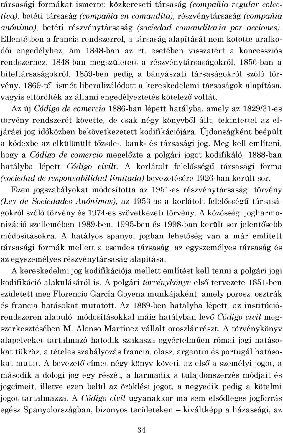 1848-ban megszületett a részvénytársaságokról, 1856-ban a hiteltársaságokról, 1859-ben pedig a bányászati társaságokról szóló törvény.