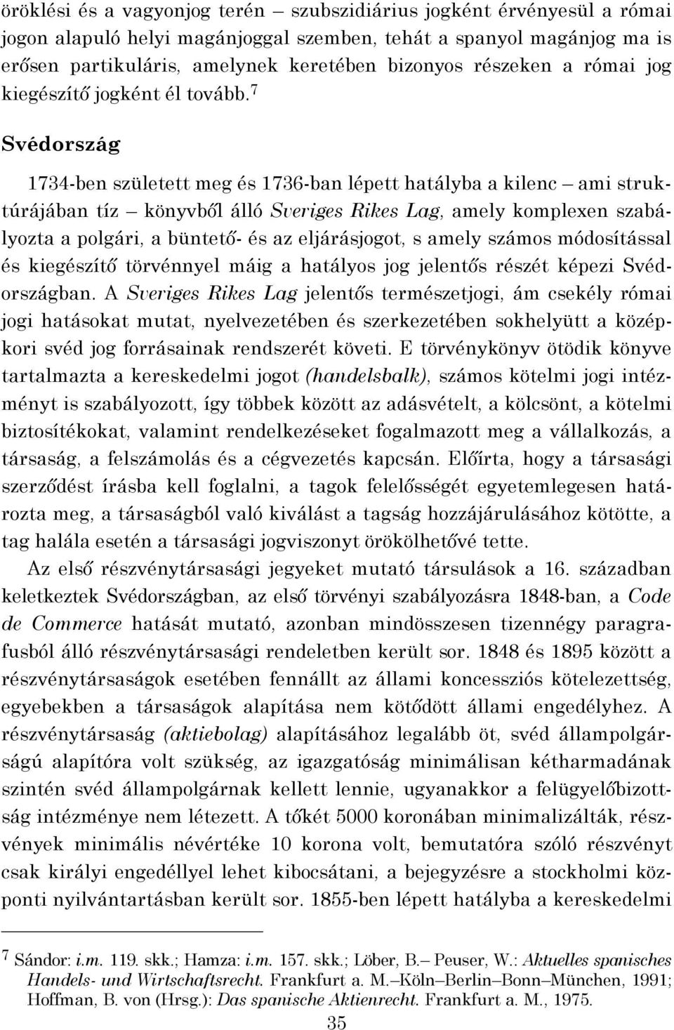 7 Svédország 1734-ben született meg és 1736-ban lépett hatályba a kilenc ami struktúrájában tíz könyvből álló Sveriges Rikes Lag, amely komplexen szabályozta a polgári, a büntető- és az eljárásjogot,