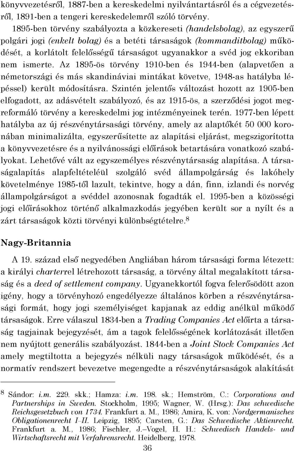 svéd jog ekkoriban nem ismerte. Az 1895-ös törvény 1910-ben és 1944-ben (alapvetően a németországi és más skandináviai mintákat követve, 1948-as hatályba lépéssel) került módosításra.