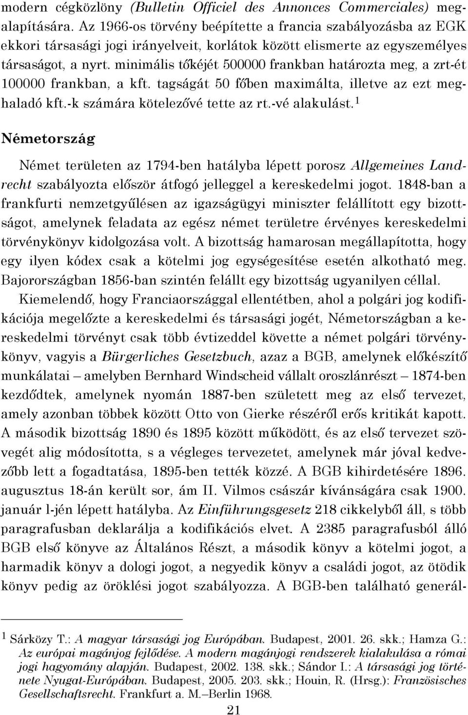minimális tőkéjét 500000 frankban határozta meg, a zrt-ét 100000 frankban, a kft. tagságát 50 főben maximálta, illetve az ezt meghaladó kft.-k számára kötelezővé tette az rt.-vé alakulást.
