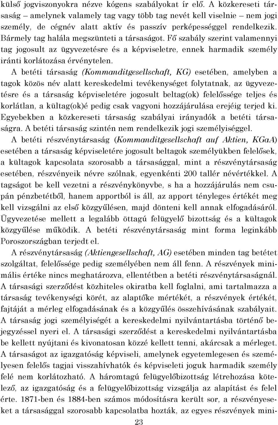 Bármely tag halála megszünteti a társaságot. Fő szabály szerint valamennyi tag jogosult az ügyvezetésre és a képviseletre, ennek harmadik személy iránti korlátozása érvénytelen.