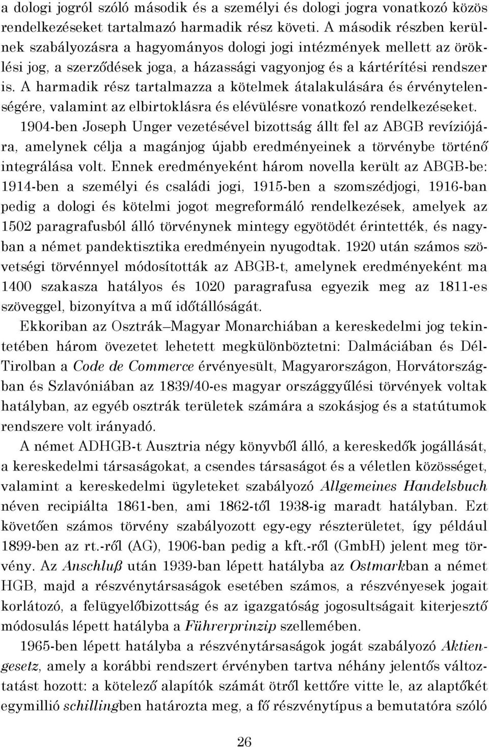 A harmadik rész tartalmazza a kötelmek átalakulására és érvénytelenségére, valamint az elbirtoklásra és elévülésre vonatkozó rendelkezéseket.