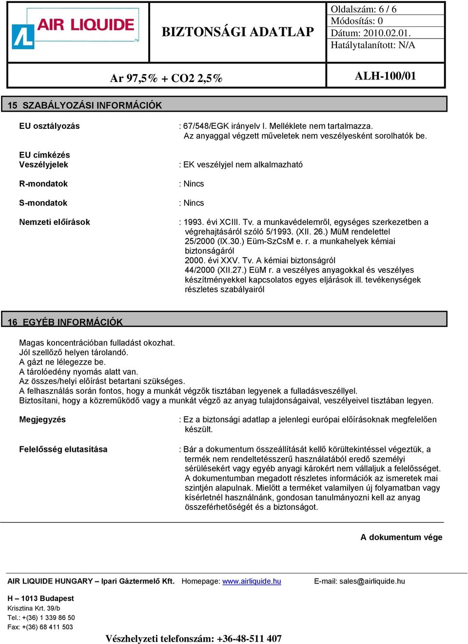 26.) MüM rendelettel 25/2000 (IX.30.) Eüm-SzCsM e. r. a munkahelyek kémiai biztonságáról 2000. évi XXV. Tv. A kémiai biztonságról 44/2000 (XII.27.) EüM r.