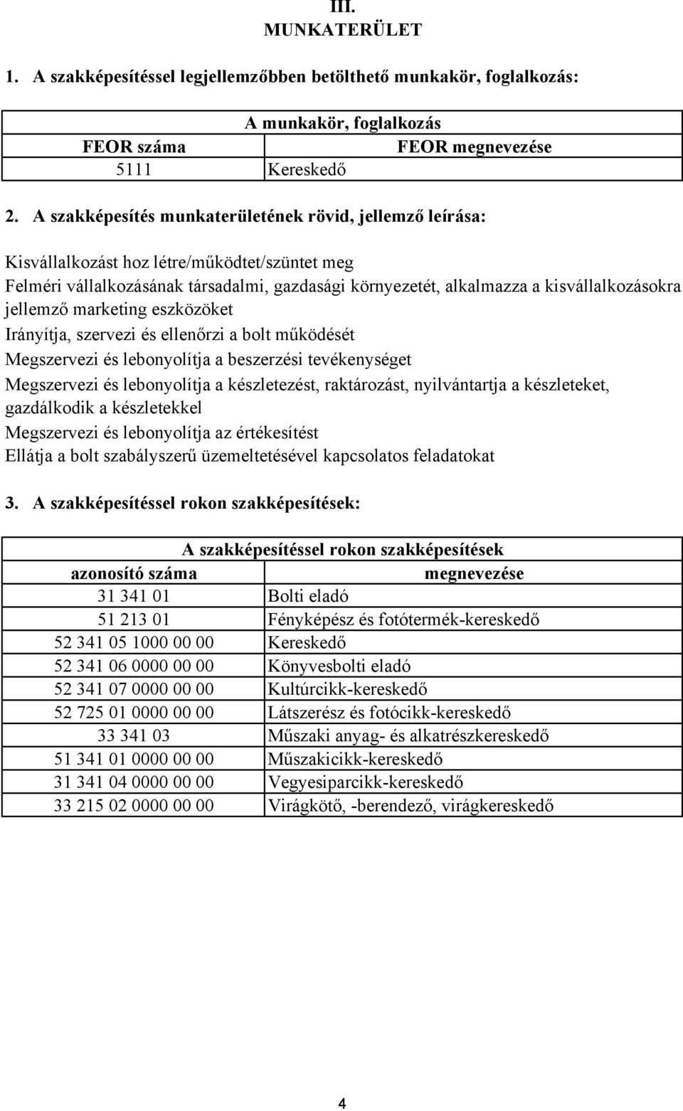 jellemző marketing eszközöket Irányítja, szervezi és ellenőrzi a bolt működését Megszervezi és lebonyolítja a beszerzési tevékenységet Megszervezi és lebonyolítja a készletezést, raktározást,