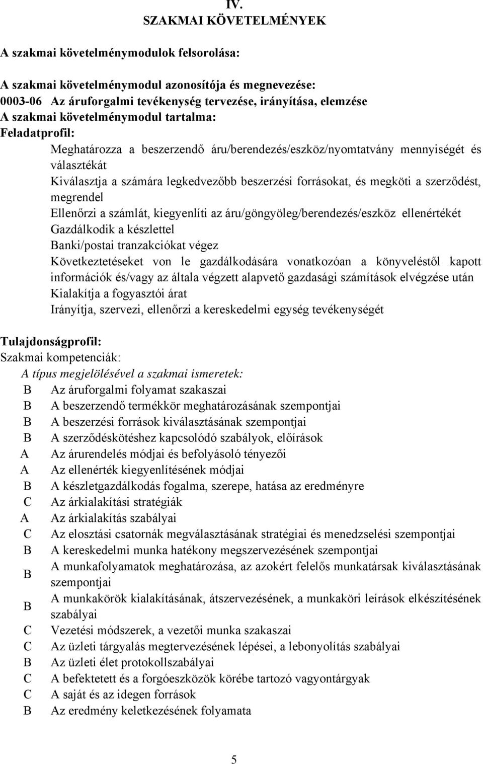 a szerződést, megrendel Ellenőrzi a számlát, kiegyenlíti az áru/göngyöleg/berendezés/eszköz ellenértékét Gazdálkodik a készlettel Banki/postai tranzakciókat végez Következtetéseket von le