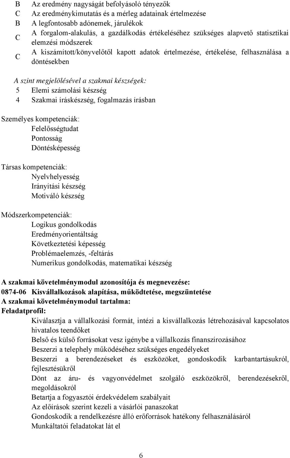 készség 4 Szakmai íráskészség, fogalmazás írásban Személyes kompetenciák: Felelősségtudat Pontosság Döntésképesség Társas kompetenciák: Nyelvhelyesség Irányítási készség Motiváló készség