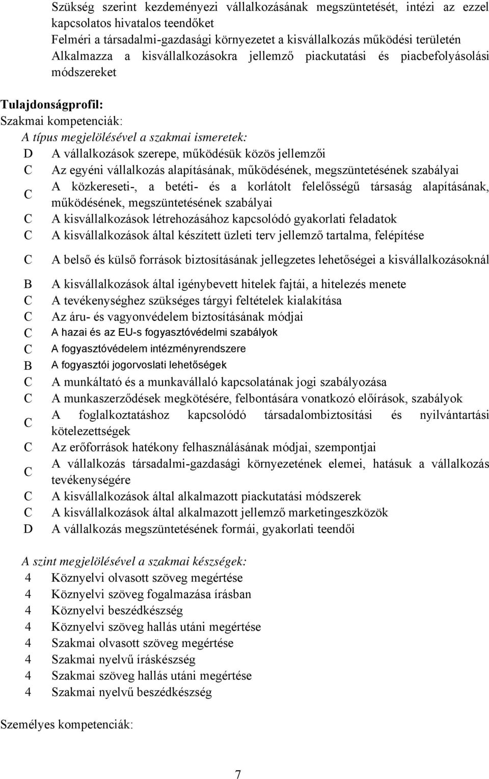 közös jellemzői Az egyéni vállalkozás alapításának, működésének, megszüntetésének szabályai A közkereseti-, a betéti- és a korlátolt felelősségű társaság alapításának, működésének, megszüntetésének