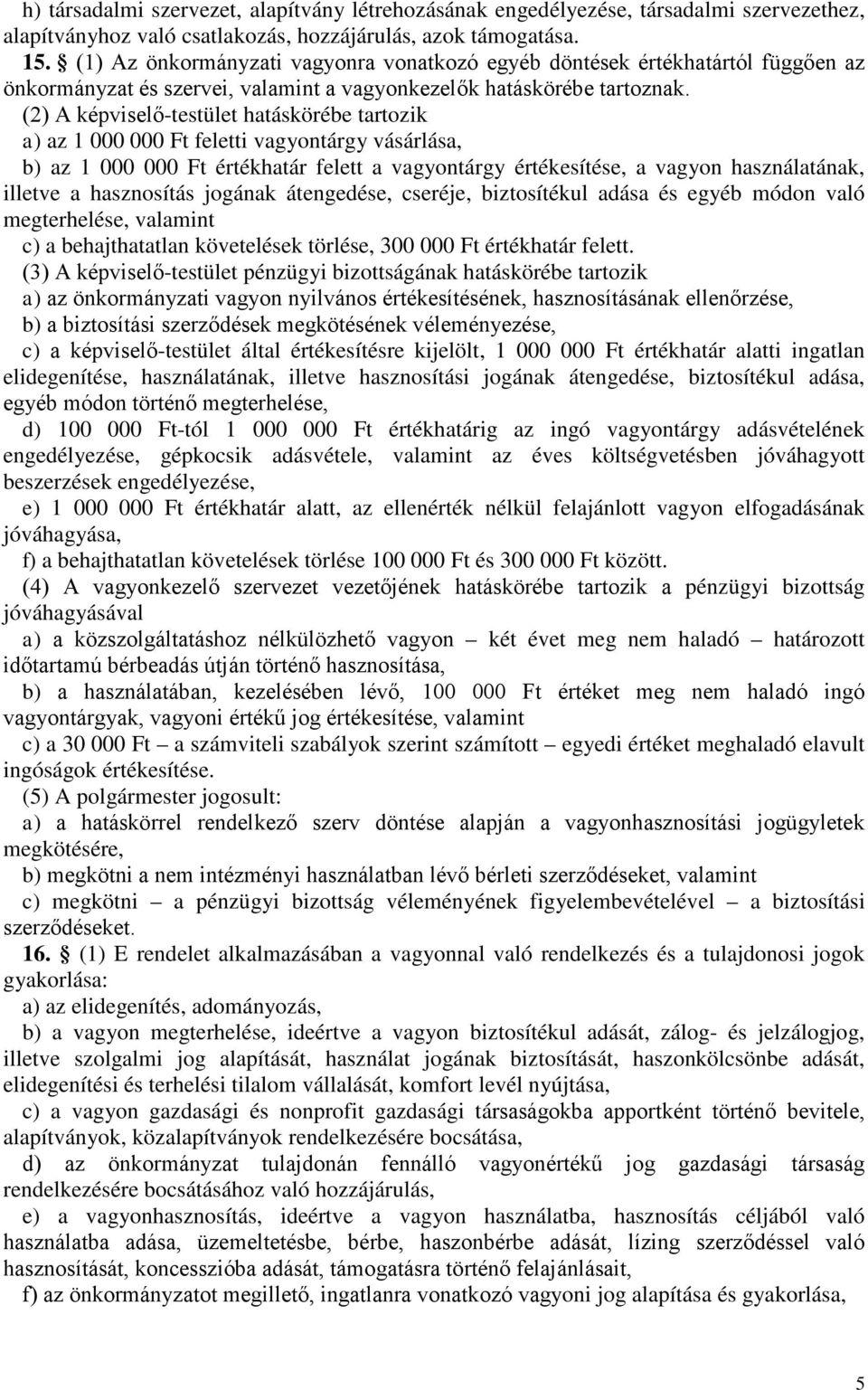 (2) A képviselő-testület hatáskörébe tartozik a) az 1 000 000 Ft feletti vagyontárgy vásárlása, b) az 1 000 000 Ft értékhatár felett a vagyontárgy értékesítése, a vagyon használatának, illetve a