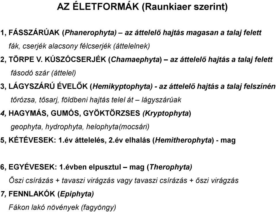 földbeni hajtás telel át lágyszárúak 4, HAGYMÁS, GUMÓS, GYÖKTÖRZSES (Kryptophyta) geophyta, hydrophyta, helophyta(mocsári) 5, KÉTÉVESEK: 1.év áttelelés, 2.
