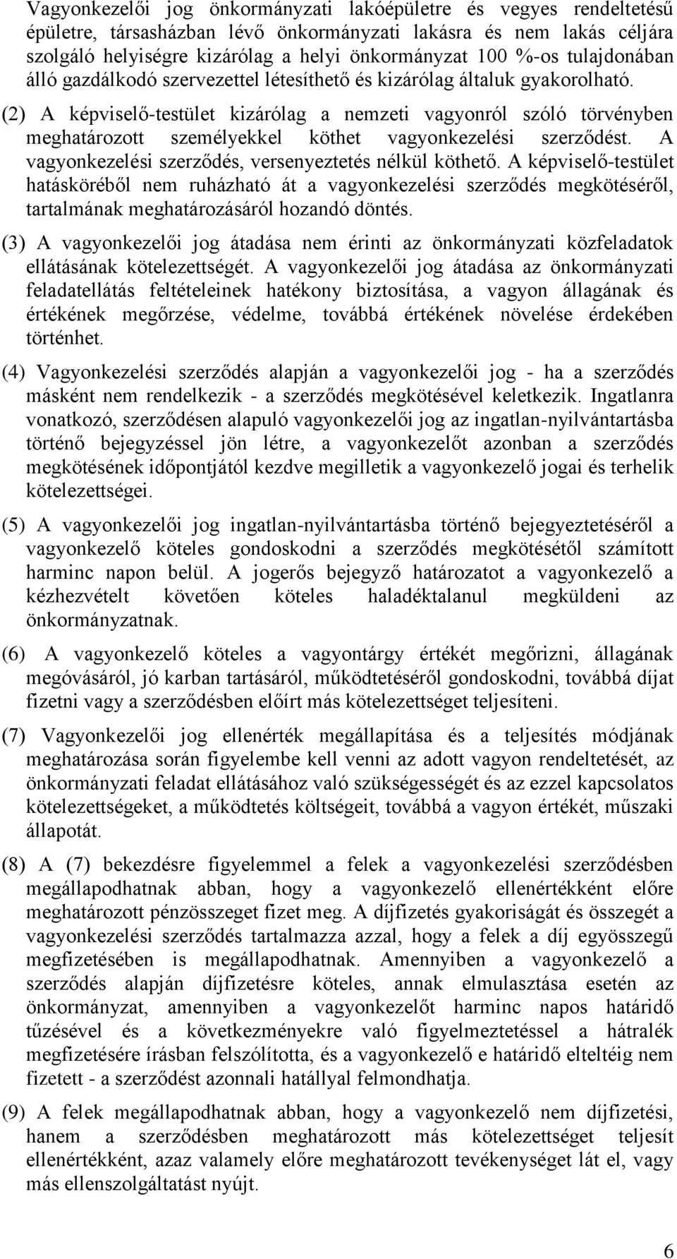 (2) A képviselő-testület kizárólag a nemzeti vagyonról szóló törvényben meghatározott személyekkel köthet vagyonkezelési szerződést. A vagyonkezelési szerződés, versenyeztetés nélkül köthető.