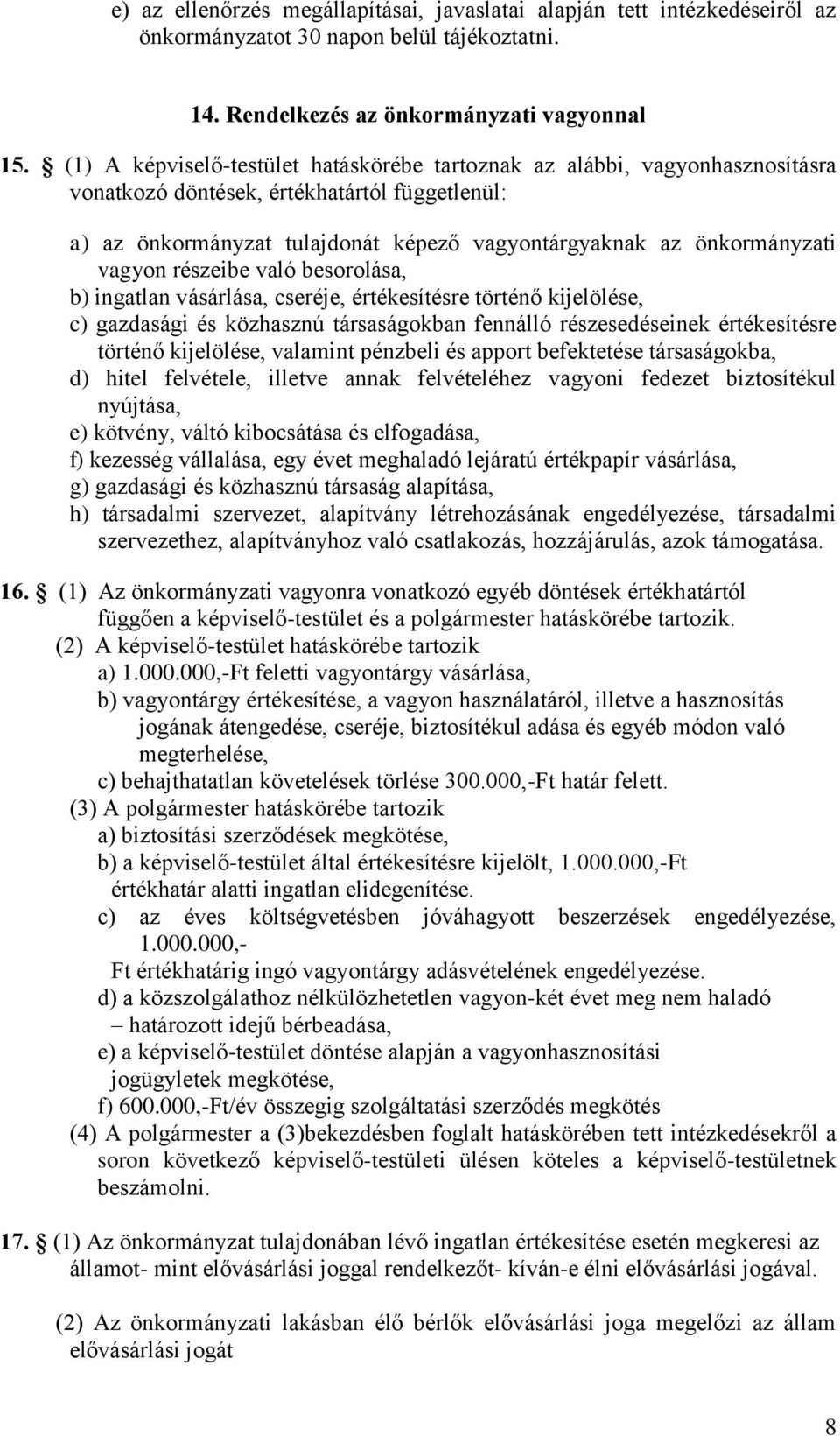 vagyon részeibe való besorolása, b) ingatlan vásárlása, cseréje, értékesítésre történő kijelölése, c) gazdasági és közhasznú társaságokban fennálló részesedéseinek értékesítésre történő kijelölése,