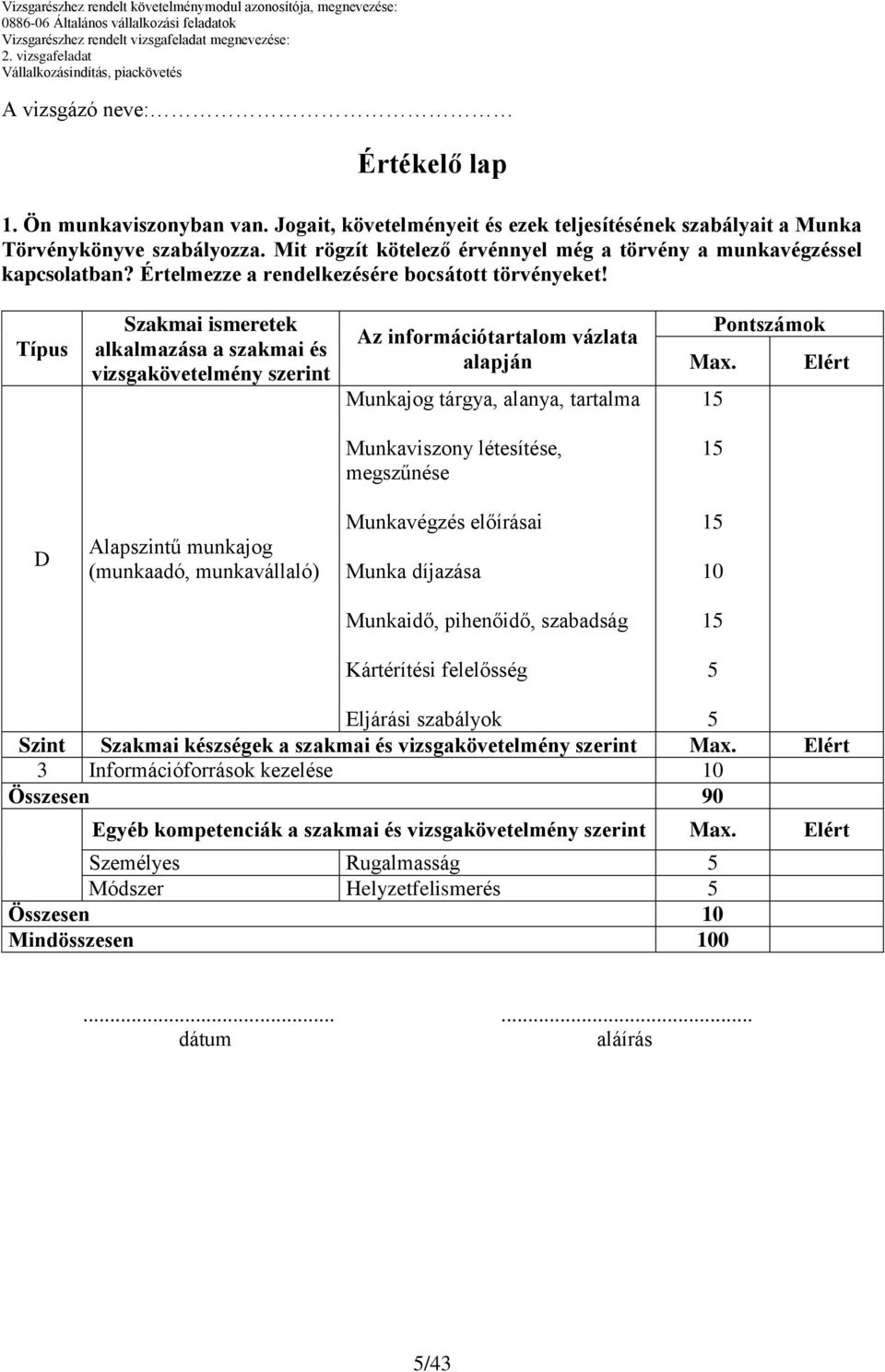 Típus Szakmai ismeretek alkalmazása a szakmai és vizsgakövetelmény szerint Az információtartalom vázlata alapján Munkajog tárgya, alanya, tartalma Pontszámok Max.