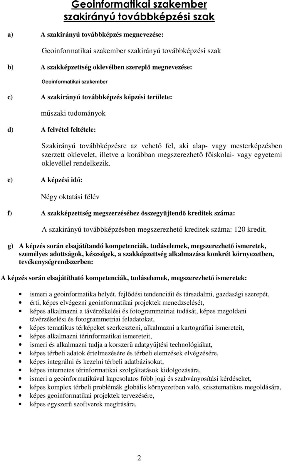 mesterképzésben szerzett oklevelet, illetve a korábban megszerezhető főiskolai- vagy egyetemi oklevéllel rendelkezik.