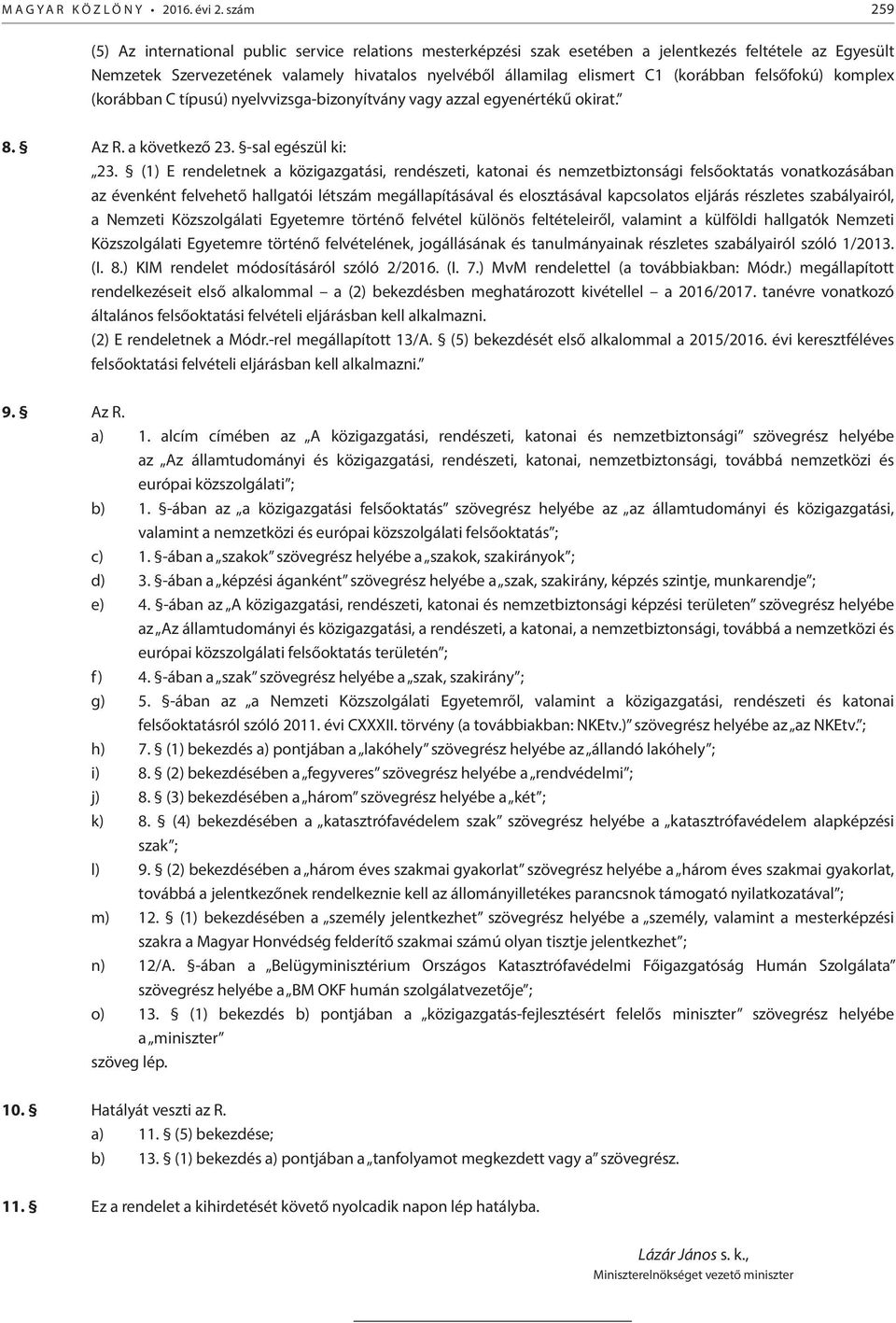 (korábban felsőfokú) komplex (korábban C típusú) nyelvvizsga-bizonyítvány vagy azzal egyenértékű okirat. 8. Az R. a következő 23. -sal egészül ki: 23.