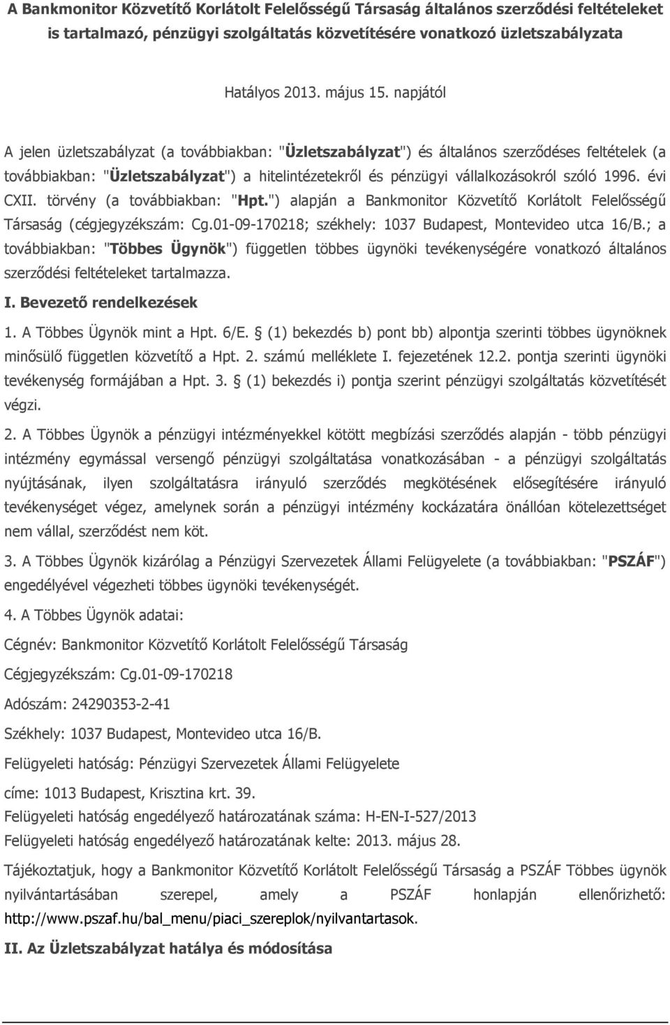 1996. évi CXII. törvény (a továbbiakban: "Hpt.") alapján a Bankmonitor Közvetítő Korlátolt Felelősségű Társaság (cégjegyzékszám: Cg.01-09-170218; székhely: 1037 Budapest, Montevideo utca 16/B.