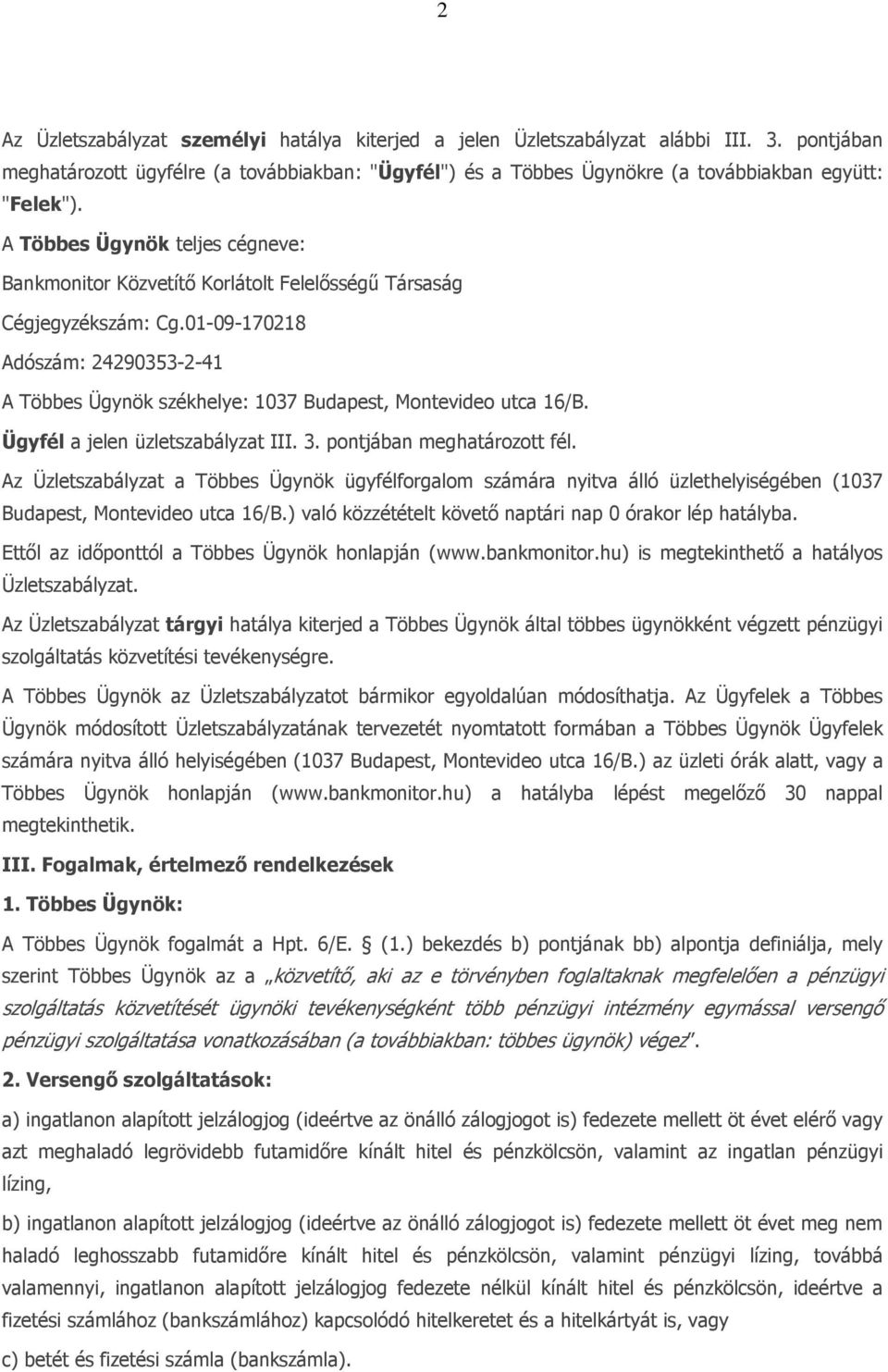 01-09-170218 Adószám: 24290353-2-41 A Többes Ügynök székhelye: 1037 Budapest, Montevideo utca 16/B. Ügyfél a jelen üzletszabályzat III. 3. pontjában meghatározott fél.