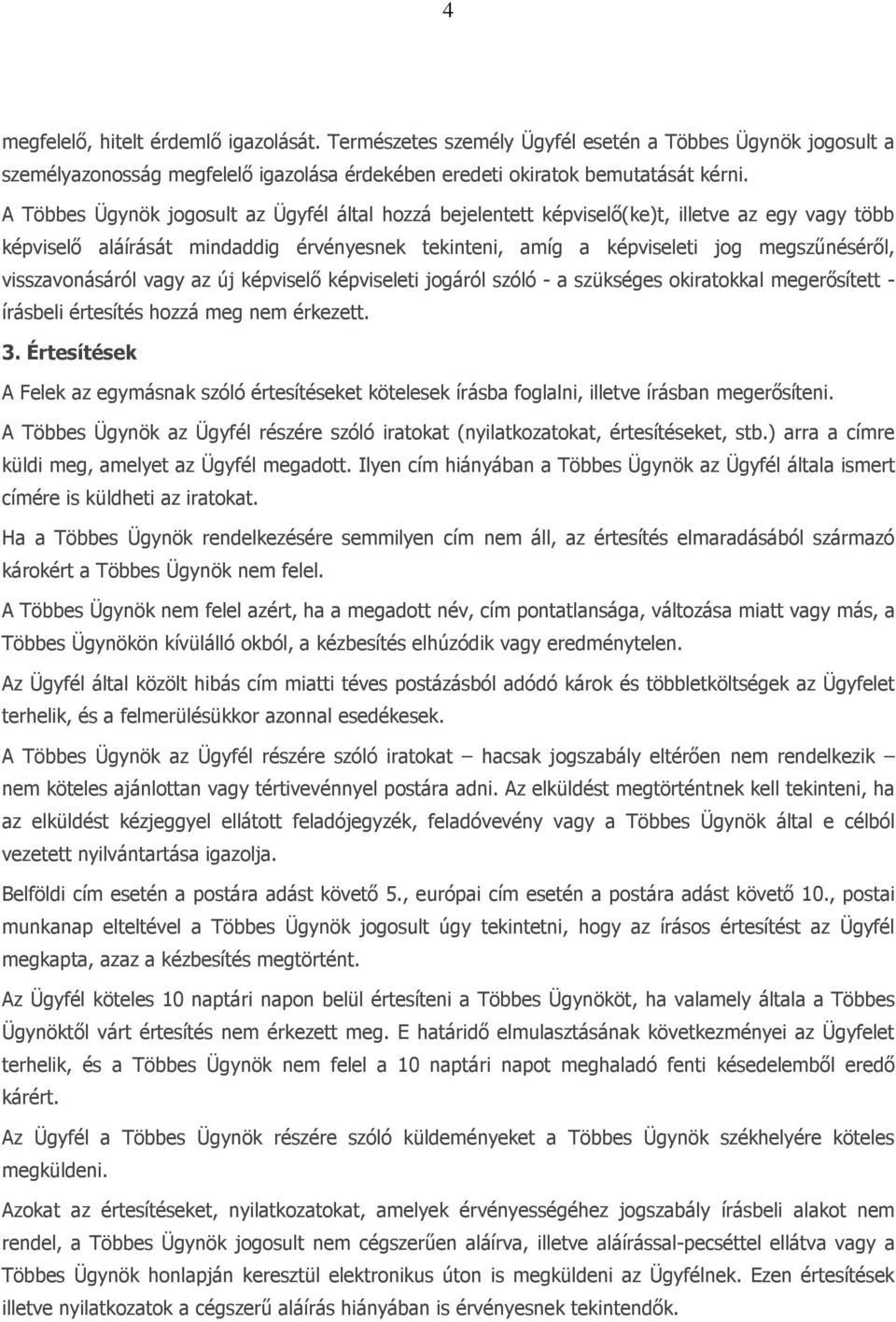 visszavonásáról vagy az új képviselő képviseleti jogáról szóló - a szükséges okiratokkal megerősített - írásbeli értesítés hozzá meg nem érkezett. 3.