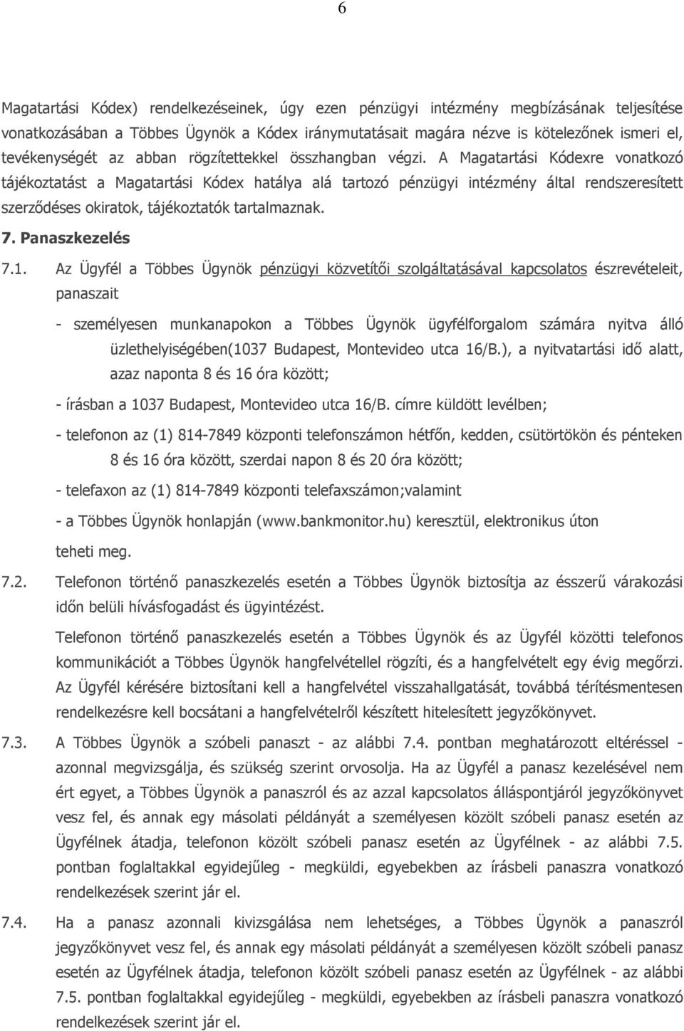 A Magatartási Kódexre vonatkozó tájékoztatást a Magatartási Kódex hatálya alá tartozó pénzügyi intézmény által rendszeresített szerződéses okiratok, tájékoztatók tartalmaznak. 7. Panaszkezelés 7.1.