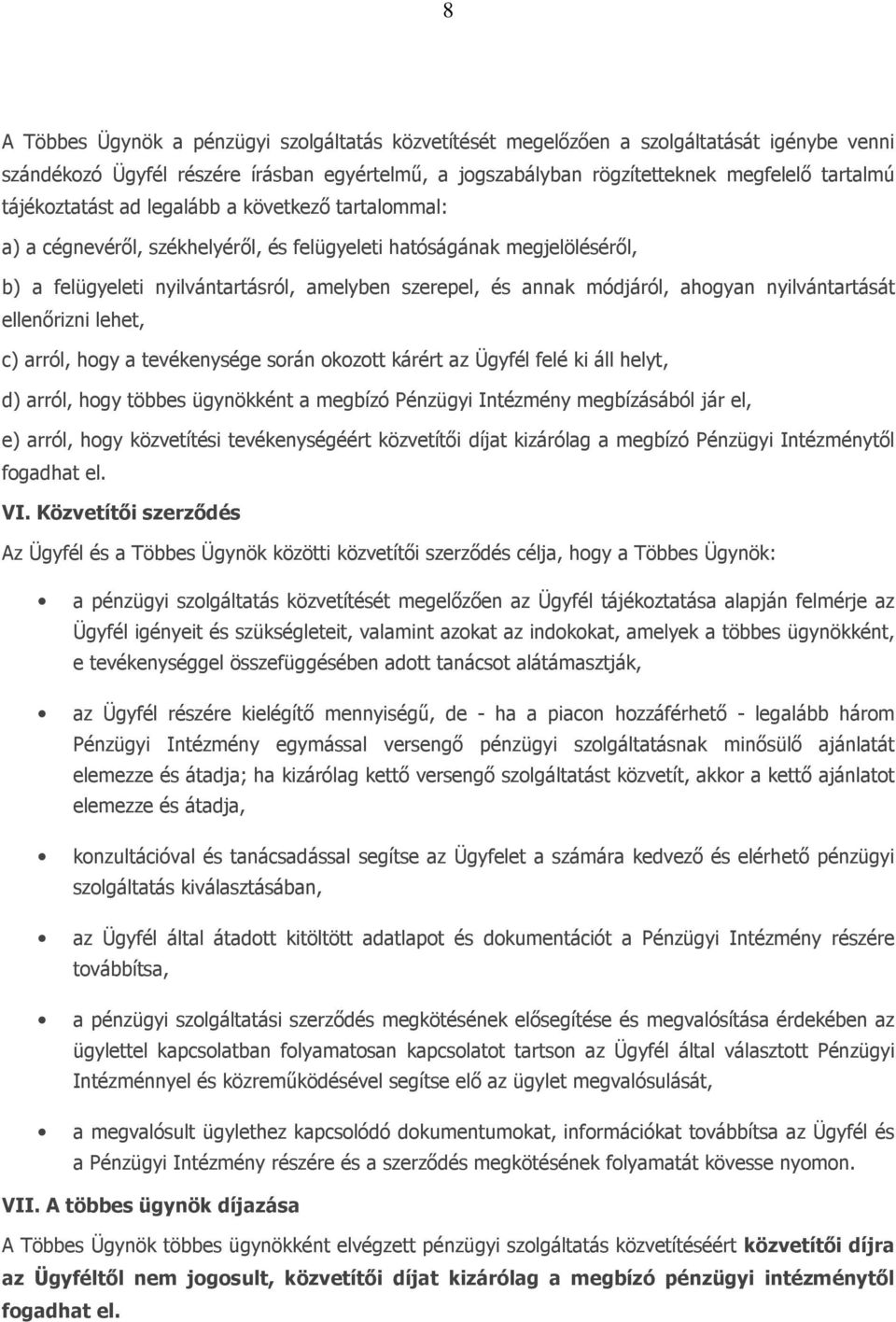 ahogyan nyilvántartását ellenőrizni lehet, c) arról, hogy a tevékenysége során okozott kárért az Ügyfél felé ki áll helyt, d) arról, hogy többes ügynökként a megbízó Pénzügyi Intézmény megbízásából