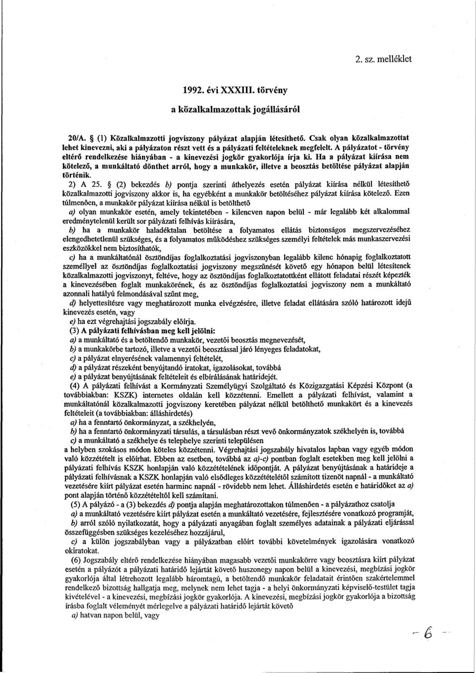A pályázatot - törvény eltérő rendelkezése hiányában - a kinevezési jogkör gyakorlója írja ki.