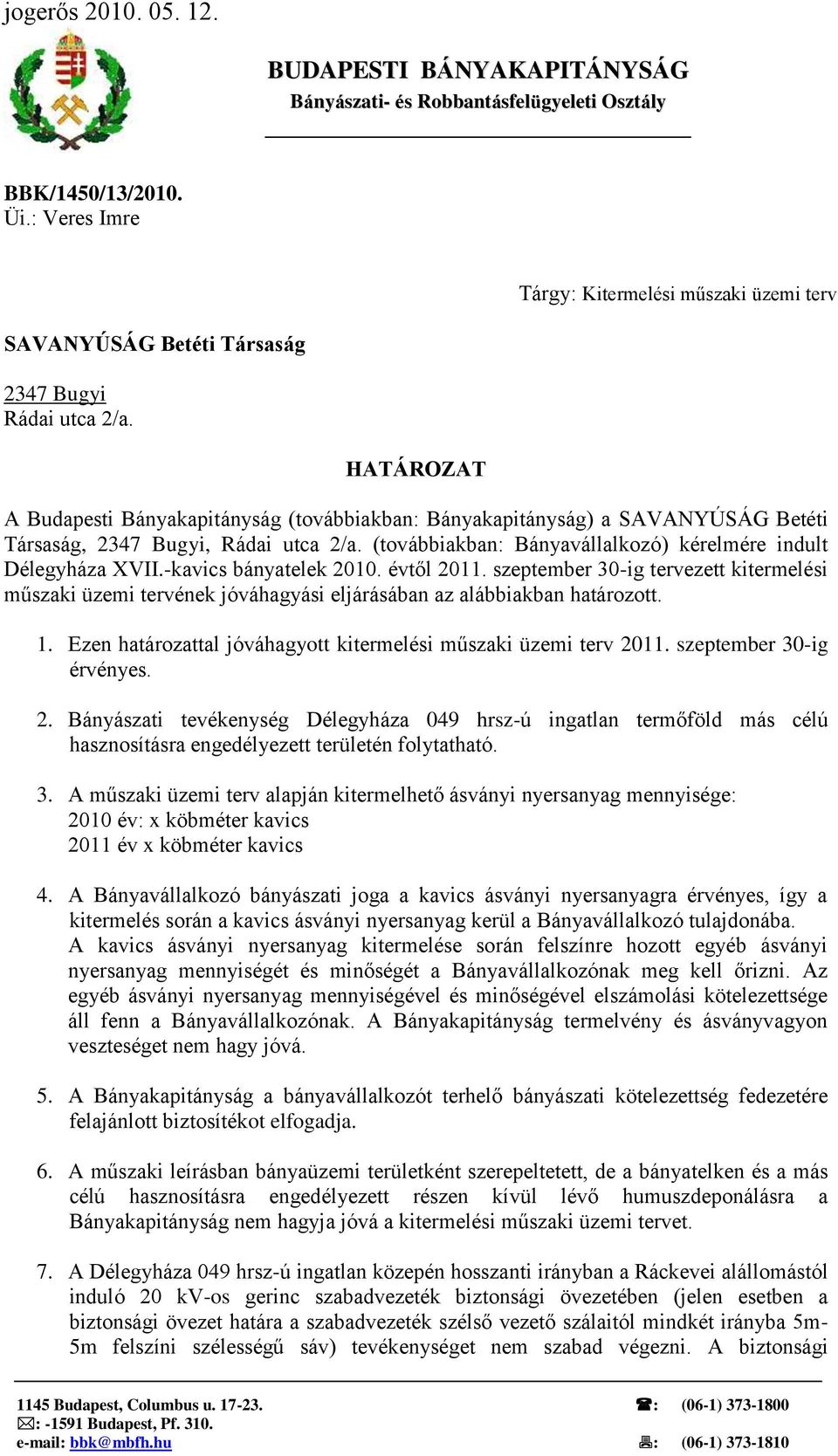 HATÁROZAT A Budapesti Bányakapitányság (továbbiakban: Bányakapitányság) a SAVANYÚSÁG Betéti Társaság, 2347 Bugyi, Rádai utca 2/a. (továbbiakban: Bányavállalkozó) kérelmére indult Délegyháza XVII.