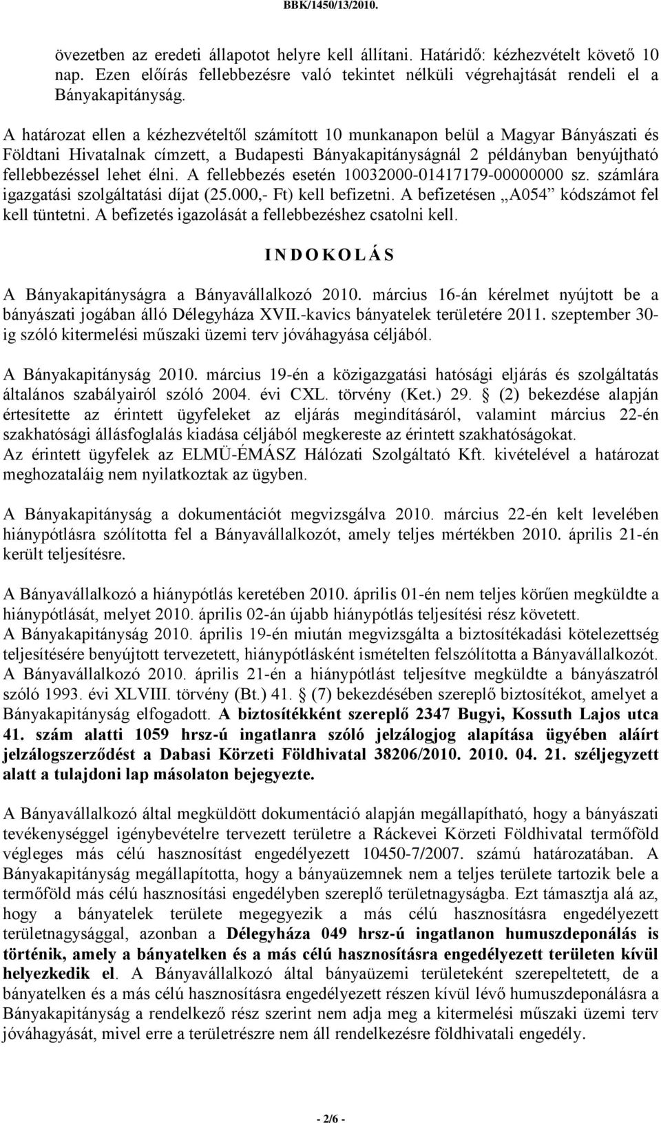 A fellebbezés esetén 10032000-01417179-00000000 sz. számlára igazgatási szolgáltatási díjat (25.000,- Ft) kell befizetni. A befizetésen A054 kódszámot fel kell tüntetni.