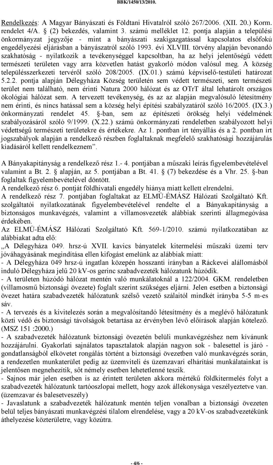 törvény alapján bevonandó szakhatóság - nyilatkozik a tevékenységgel kapcsoltban, ha az helyi jelentőségű védett természeti területen vagy arra közvetlen hatást gyakorló módon valósul meg.