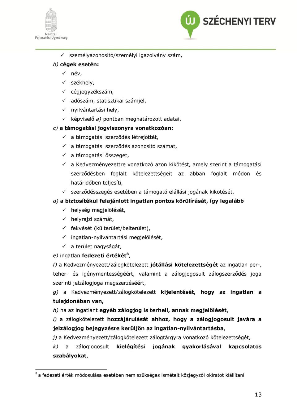 támogatási szerződésben foglalt kötelezettségeit az abban foglalt módon és határidőben teljesíti, szerződésszegés esetében a támogató elállási jogának kikötését, d) a biztosítékul felajánlott