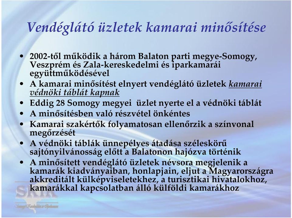 folyamatosan ellenőrzik a színvonal megőrzését A védnöki táblák ünnepélyes átadása széleskörű sajtónyilvánosság előtt a Balatonon hajózva történik A minősített vendéglátóüzletek