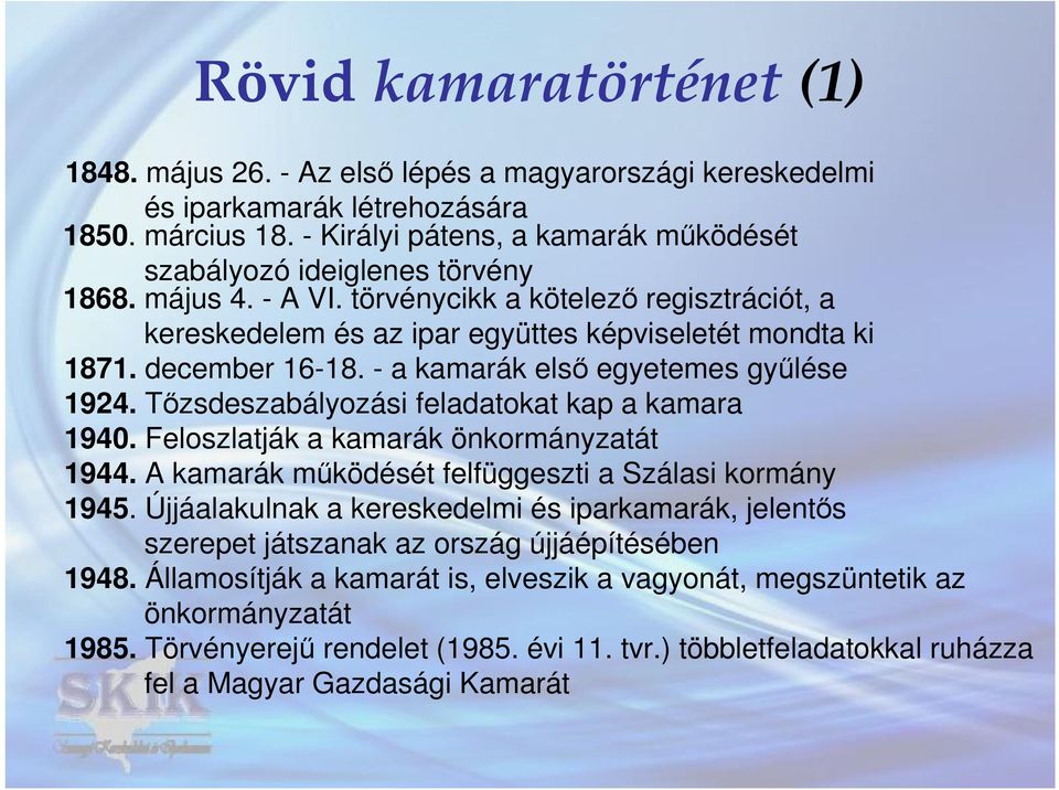 december 16-18. - a kamarák első egyetemes gyűlése 1924. Tőzsdeszabályozási feladatokat kap a kamara 1940. Feloszlatják a kamarák önkormányzatát 1944.