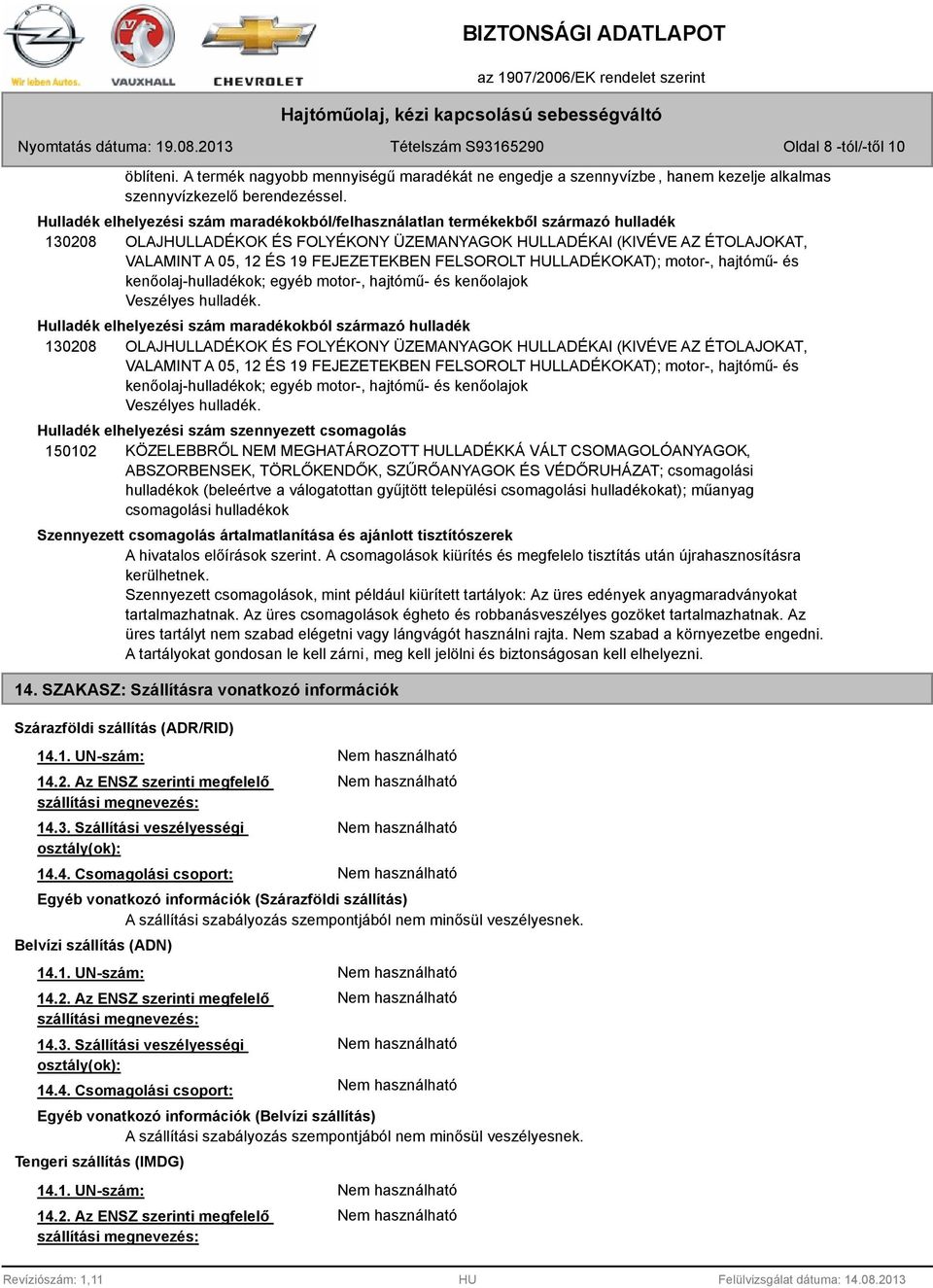 FEJEZETEKBEN FELSOROLT HULLADÉKOKAT); motor-, hajtómű- és kenőolaj-hulladékok; egyéb motor-, hajtómű- és kenőolajok Veszélyes hulladék.