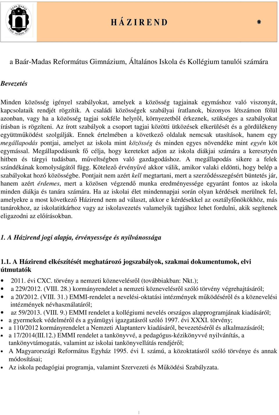 A családi közösségek szabályai íratlanok, bizonyos létszámon fölül azonban, vagy ha a közösség tagjai sokféle helyről, környezetből érkeznek, szükséges a szabályokat írásban is rögzíteni.