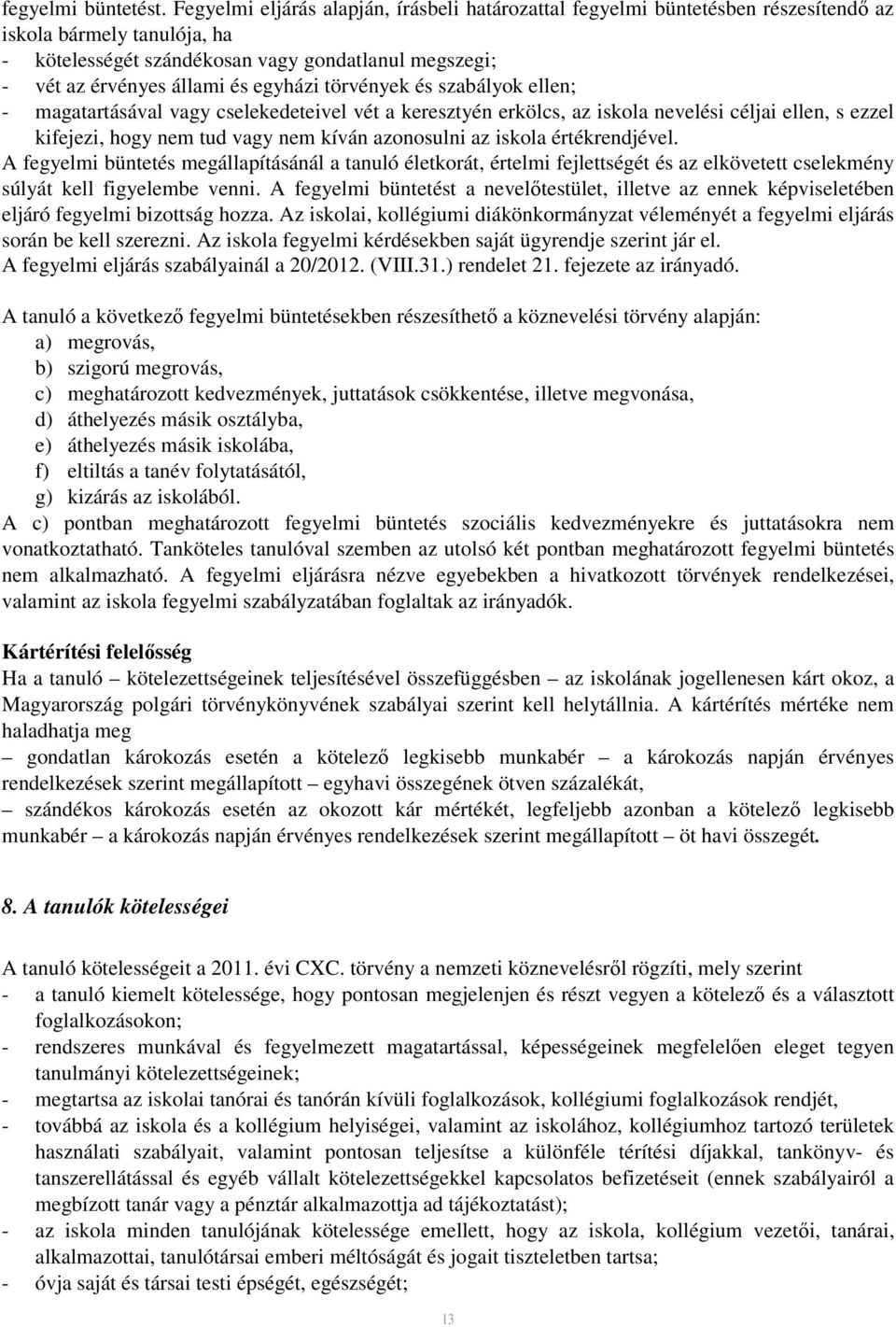 egyházi törvények és szabályok ellen; - magatartásával vagy cselekedeteivel vét a keresztyén erkölcs, az iskola nevelési céljai ellen, s ezzel kifejezi, hogy nem tud vagy nem kíván azonosulni az