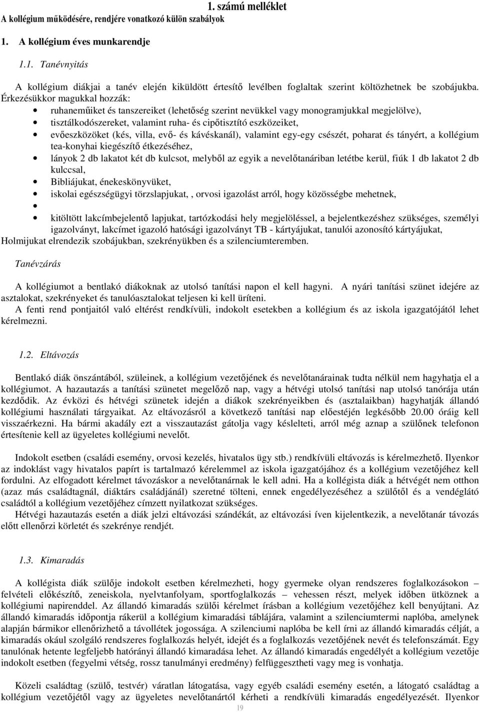 (kés, villa, evő- és kávéskanál), valamint egy-egy csészét, poharat és tányért, a kollégium tea-konyhai kiegészítő étkezéséhez, lányok 2 db lakatot két db kulcsot, melyből az egyik a nevelőtanáriban