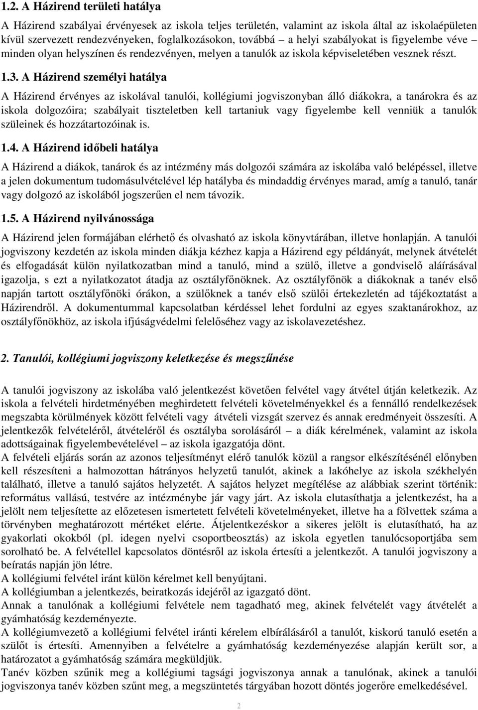 A Házirend személyi hatálya A Házirend érvényes az iskolával tanulói, kollégiumi jogviszonyban álló diákokra, a tanárokra és az iskola dolgozóira; szabályait tiszteletben kell tartaniuk vagy