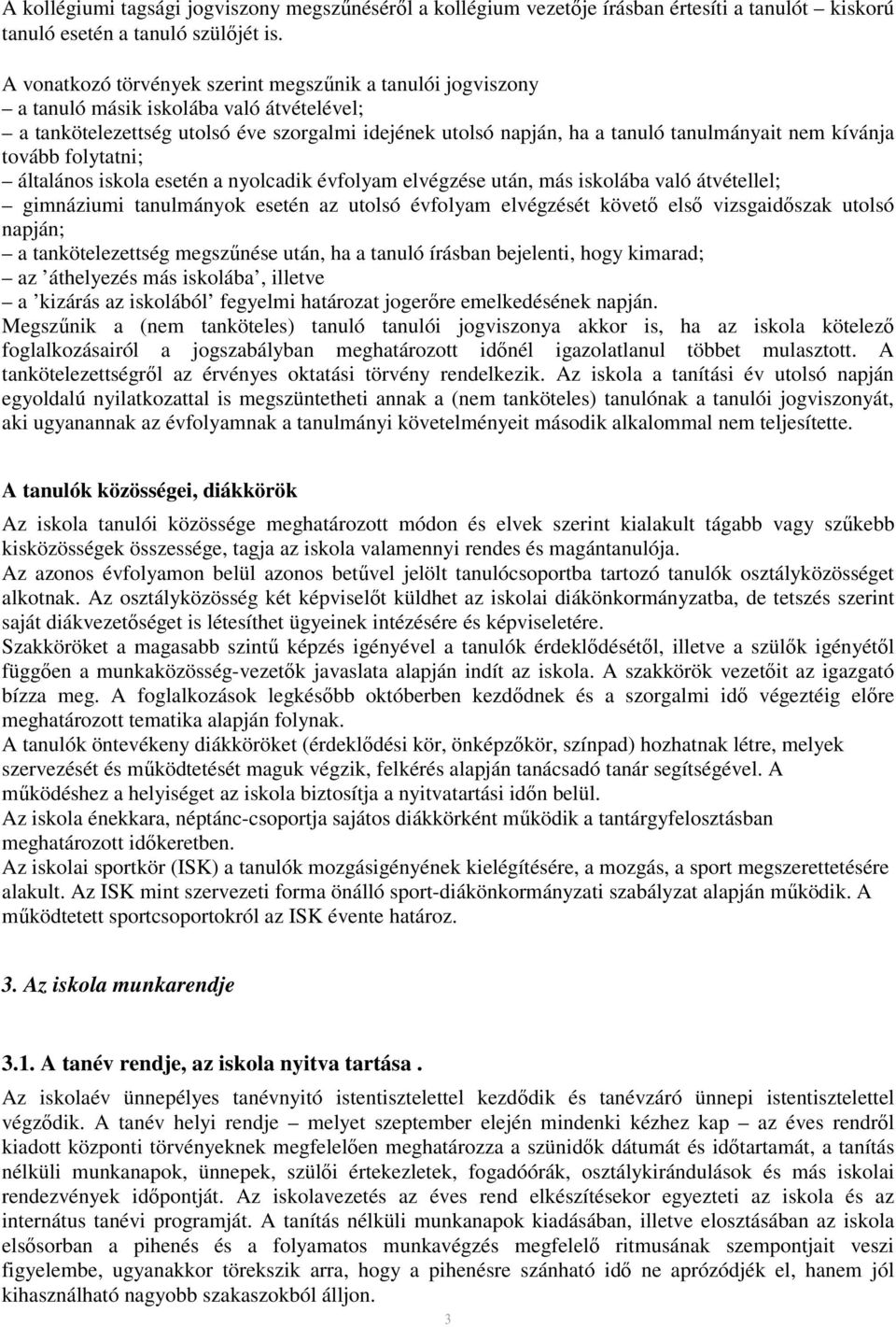 kívánja tovább folytatni; általános iskola esetén a nyolcadik évfolyam elvégzése után, más iskolába való átvétellel; gimnáziumi tanulmányok esetén az utolsó évfolyam elvégzését követő első