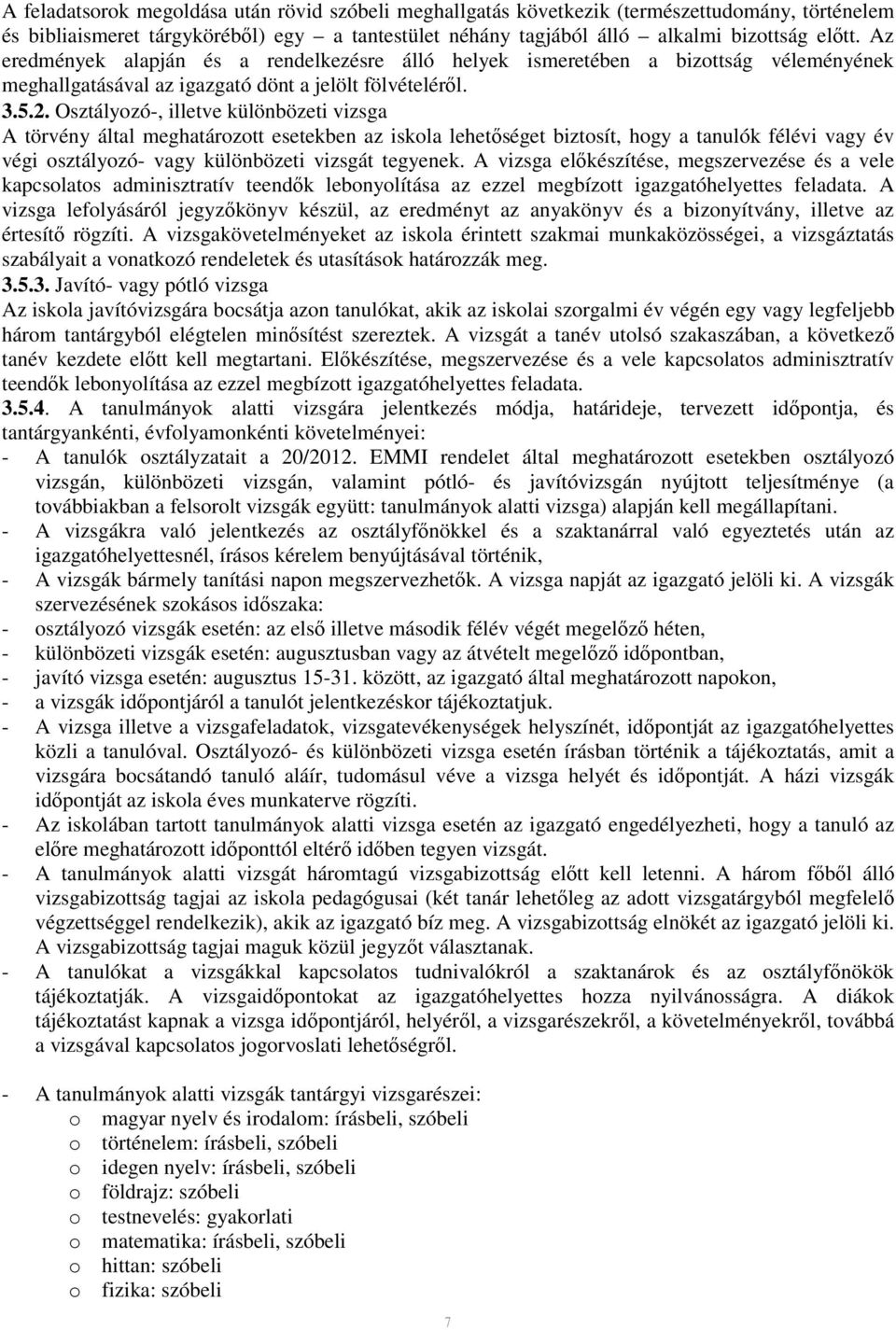 Osztályozó-, illetve különbözeti vizsga A törvény által meghatározott esetekben az iskola lehetőséget biztosít, hogy a tanulók félévi vagy év végi osztályozó- vagy különbözeti vizsgát tegyenek.