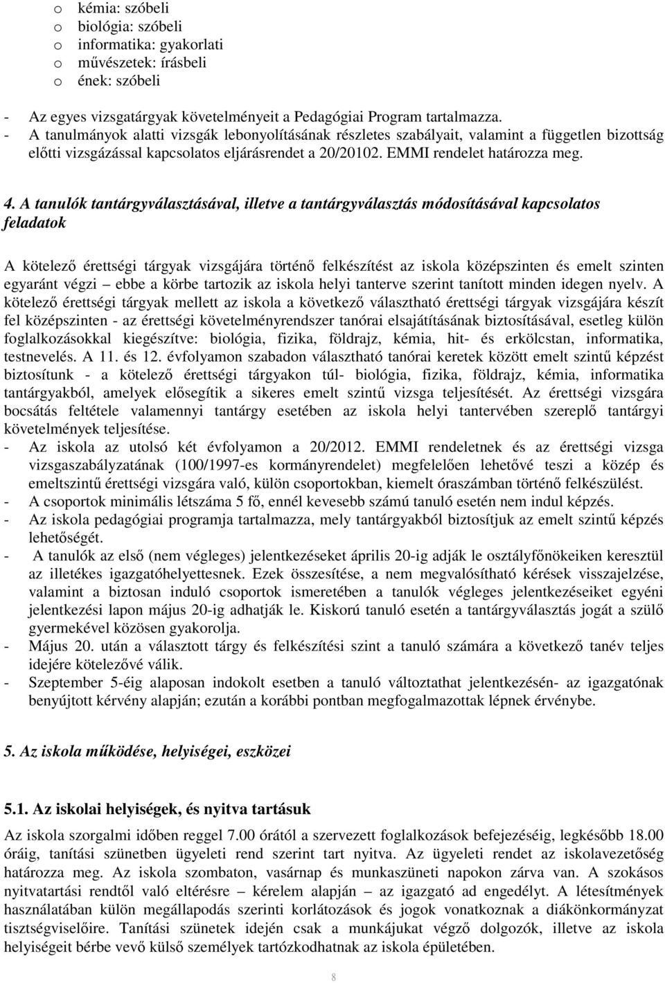 A tanulók tantárgyválasztásával, illetve a tantárgyválasztás módosításával kapcsolatos feladatok A kötelező érettségi tárgyak vizsgájára történő felkészítést az iskola középszinten és emelt szinten