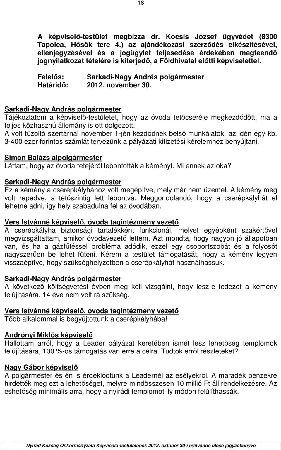 Felelıs: Határidı: 2012. november 30. Tájékoztatom a képviselı-testületet, hogy az óvoda tetıcseréje megkezdıdött, ma a teljes közhasznú állomány is ott dolgozott.