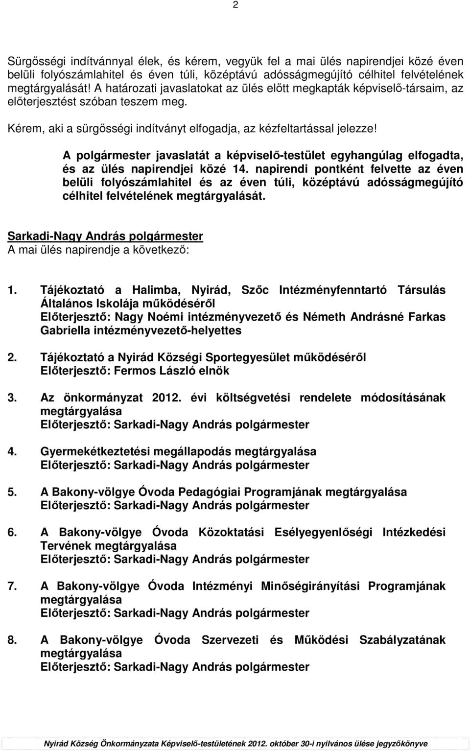 A polgármester javaslatát a képviselı-testület egyhangúlag elfogadta, és az ülés napirendjei közé 14.